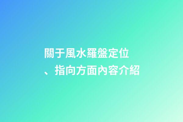 關于風水羅盤定位、指向方面內容介紹